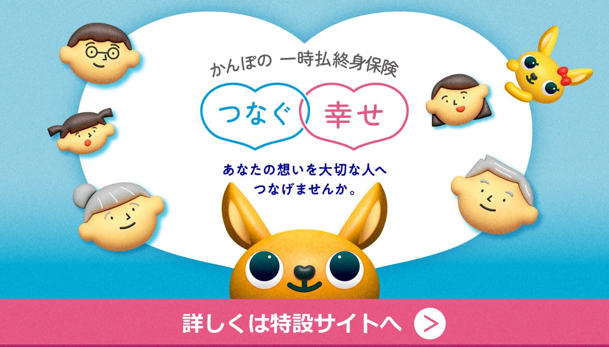 かんぽの一時払終身保険 つなぐ幸せ あなたの想いを大切な人へつなげませんか。